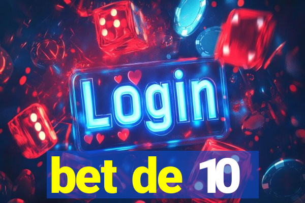 bet de 10